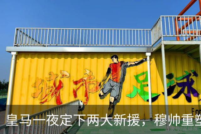 皇马一夜定下两大新援，穆帅重塑防线，下赛季西甲挑战巴萨王朝